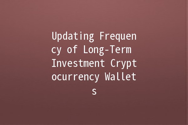 Updating Frequency of Long-Term Investment Cryptocurrency Wallets 💰🔒