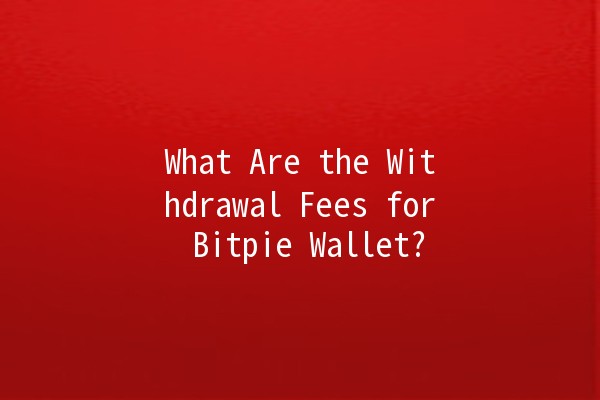 What Are the Withdrawal Fees for Bitpie Wallet? 💰🪙