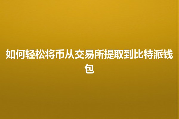 如何轻松将币从交易所提取到比特派钱包🚀💰