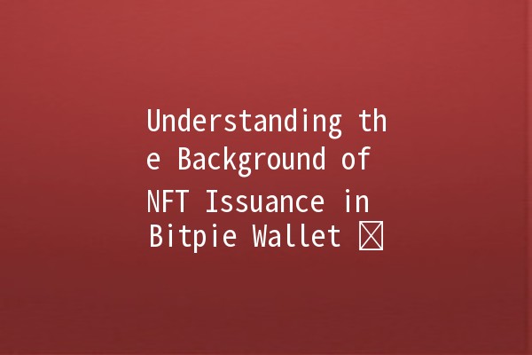 Understanding the Background of NFT Issuance in Bitpie Wallet 🖼️💰