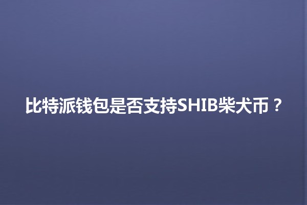 比特派钱包是否支持SHIB柴犬币？🐕💰