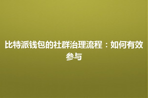 比特派钱包的社群治理流程：如何有效参与🔍💡