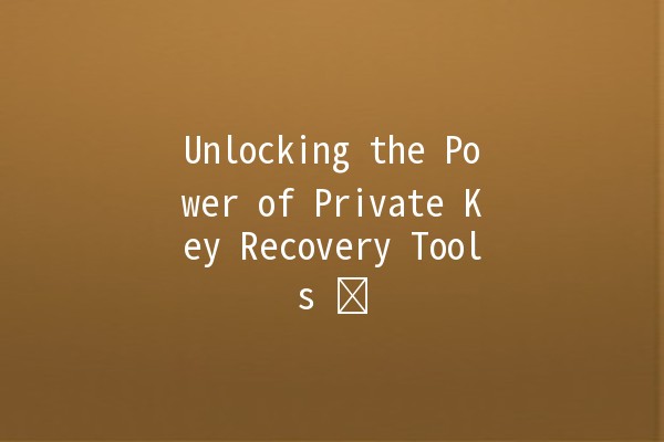 Unlocking the Power of Private Key Recovery Tools 🔑🛠️