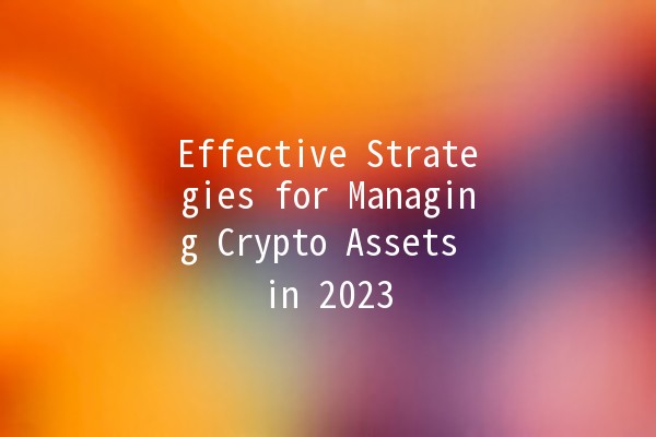 Effective Strategies for Managing Crypto Assets in 2023 🚀💰