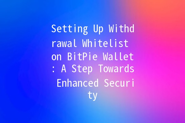 Setting Up Withdrawal Whitelist on BitPie Wallet: A Step Towards Enhanced Security ⚡💰