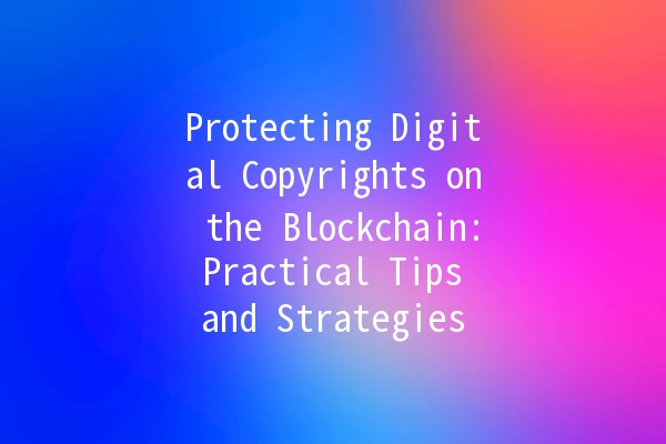 Protecting Digital Copyrights on the Blockchain: Practical Tips and Strategies 🔒📜 Protecting Digital Copyrights on the Blockchain: Practical Tips and Strategies 🔒📜