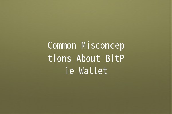 Common Misconceptions About BitPie Wallet 💰🤑 Common Misconceptions About BitPie Wallet 💰🤑