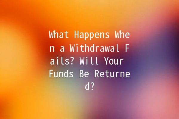 What Happens When a Withdrawal Fails? Will Your Funds Be Returned? 💰❓