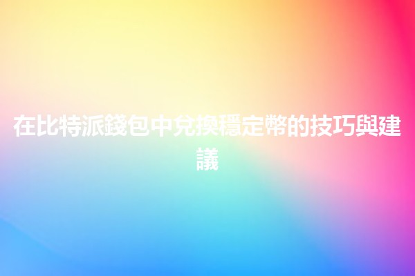 在比特派錢包中兌換穩定幣的技巧與建議 💰🔄