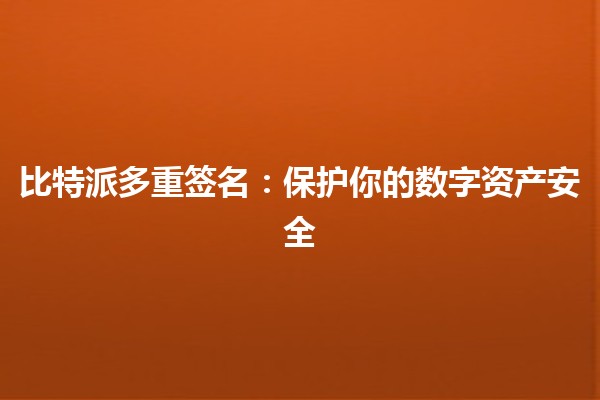 比特派多重签名:保护你的数字资产安全🔐✨ 比特派多重签名:保护你的数字资产安全🔐✨