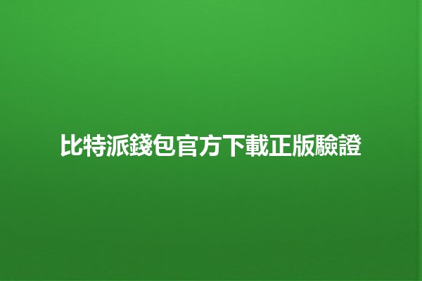比特派錢包官方下載正版驗證🔒💼 比特派錢包官方下載正版驗證🔒💼