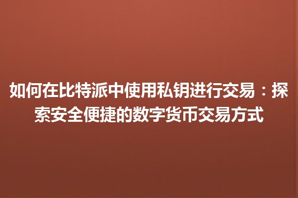 如何在比特派中使用私钥进行交易：探索安全便捷的数字货币交易方式