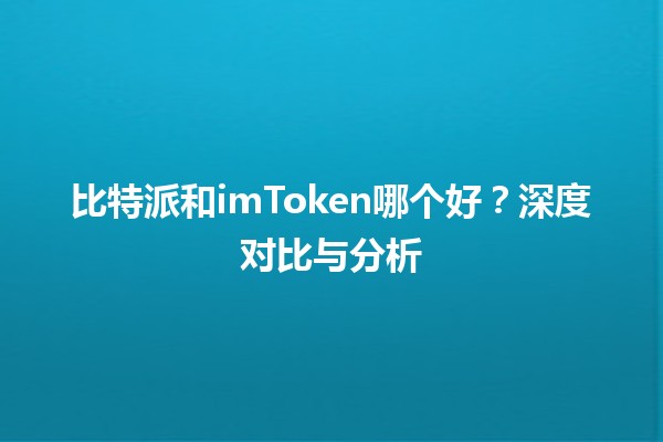比特派和imToken哪个好？深度对比与分析