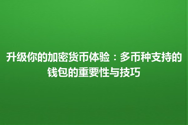🌐 升级你的加密货币体验:多币种支持的钱包的重要性与技巧 💰 🌐 升级你的加密货币体验:多币种支持的钱包的重要性与技巧 💰