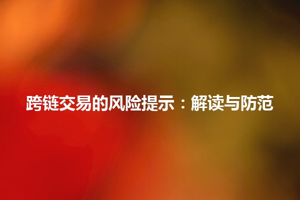 跨链交易的风险提示：解读与防范