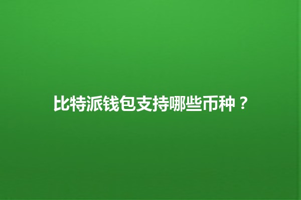 比特派钱包支持哪些币种？💰🔒