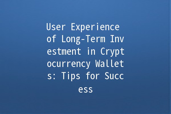 User Experience of Long-Term Investment in Cryptocurrency Wallets: Tips for Success 🚀💰 User Experience of Long-Term Investment in Cryptocurrency Wallets: Tips for Success 🚀💰