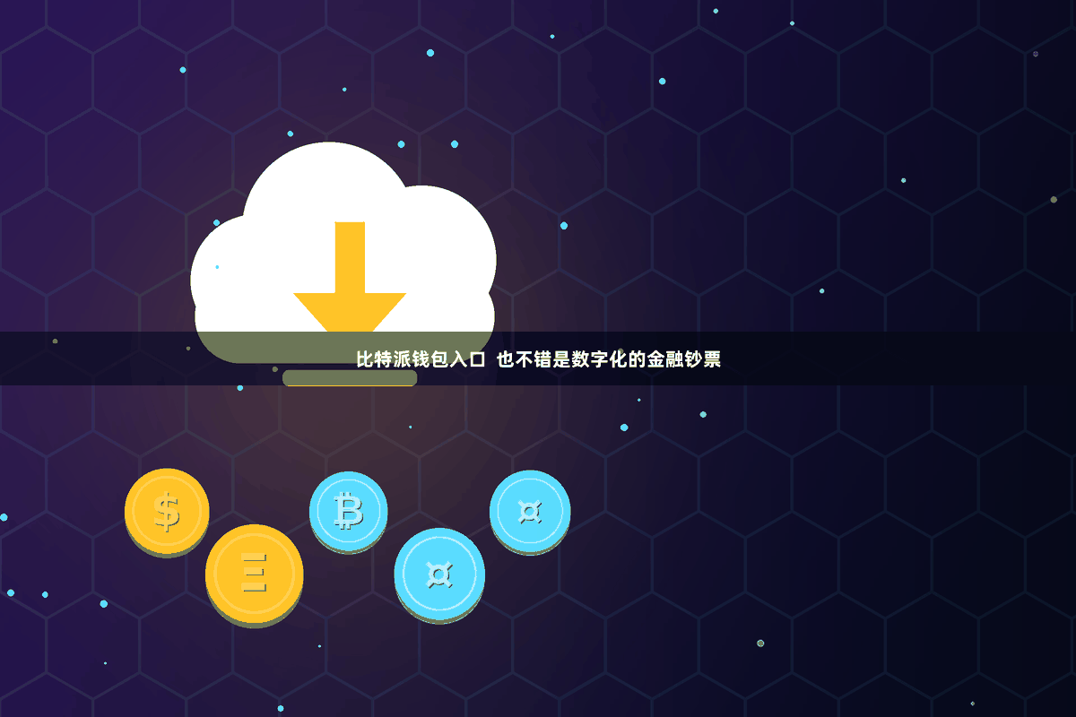 比特派钱包入口  也不错是数字化的金融钞票